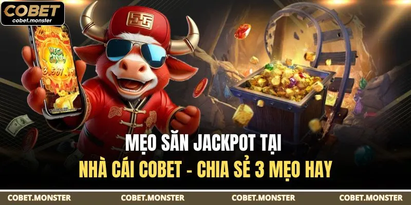 Mẹo Săn Jackpot Tại Nhà Cái Cobet - Chia Sẻ 3 Mẹo Hay
